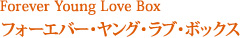 Forever Young Love Box フォーエバー・ヤング・ラブ・ボックス