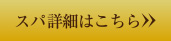 スパ詳細はこちらから